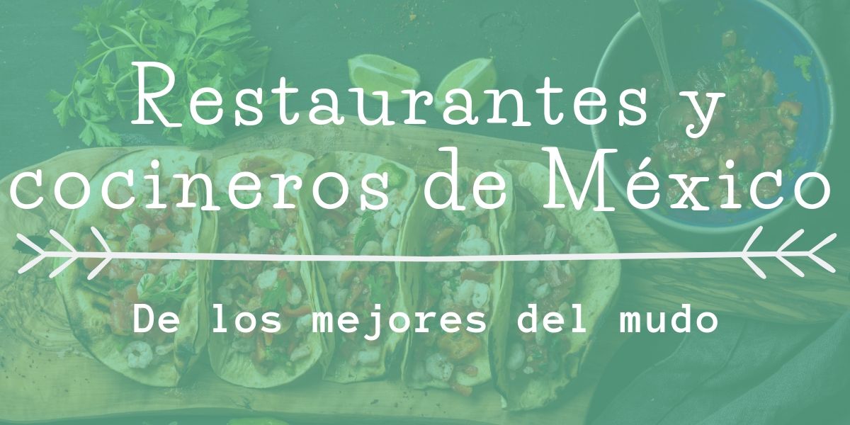 Los restaurantes y cocineros de México, considerados como los mejores del mundo